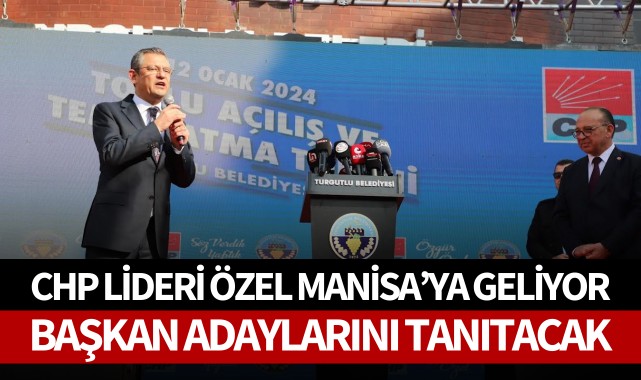 CHP Lideri Özel Manisa'ya geliyor: Başkan adaylarını tanıtacak