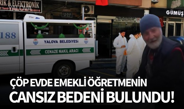 Çöp evde emekli öğretmenin cansız bedeni bulundu!