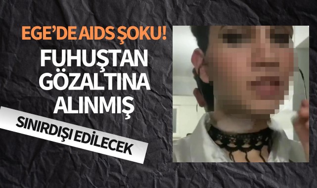 Ege'de AIDS şoku! Fuhuştan gözaltına alınmıştı
