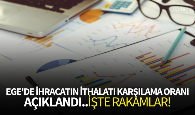 Ege'de ihracatın ithalatı karşılama oranı açıklandı..İşte rakamlar!