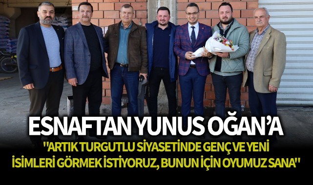 Esnaftan Yunus Oğan'a: 'Artık Turgutlu siyasetinde genç ve yeni isimleri görmek istiyoruz'