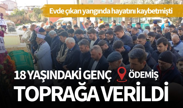 Ev yangınında hayatını kaybetmişti: 18 yaşındaki genç toprağa verildi
