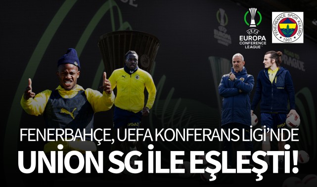 Fenerbahçe, UEFA Avrupa Konferans Ligi’nde Union SG ile eşleşti!