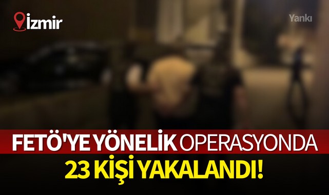 FETÖ'ye yönelik operasyonda 23 kişi yakalandı!