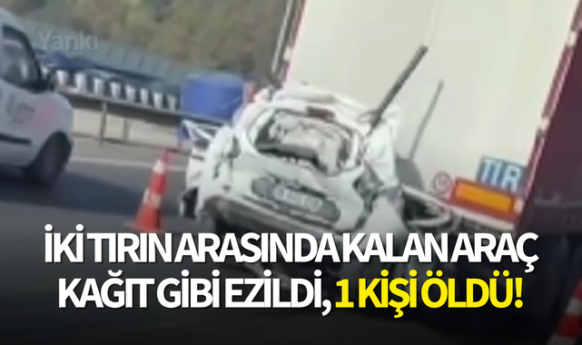 İki tırın arasında kalan araç kağıt gibi ezildi, 1 kişi öldü!