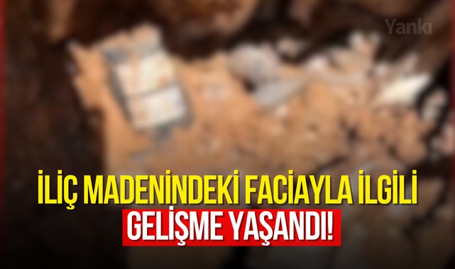 İliç Madenindeki faciayla ilgili gelişme yaşandı!