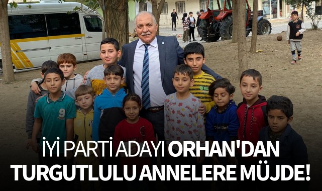 İYİ Parti adayı Orhan'dan Turgutlulu annelere müjde!