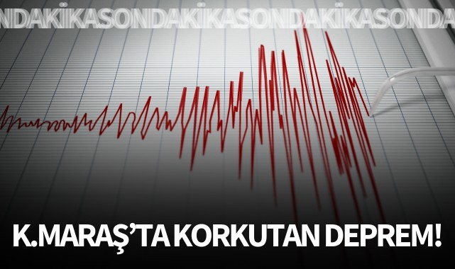 Kahramanmaraş'ta korkutan deprem!
