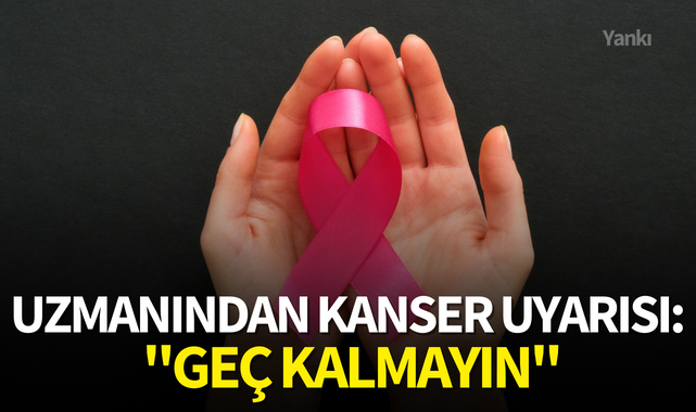 Kanser yaşı düştü, uzmanı uyardı: "Geç kalmayın"