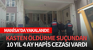 Kasten öldürme suçundan 10 yıl 4 ay hapis cezası vardı,Manisa'da yakalandı!