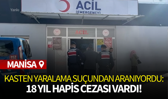 Kasten yaralama suçundan aranıyordu:18 yıl hapis cezası vardı!