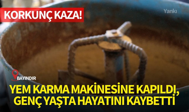 Korkunç Kaza! Yem karma makinesine kapıldı,genç yaşta hayatını kaybetti