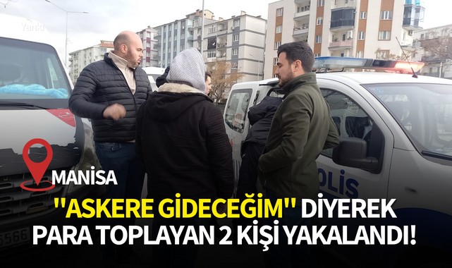 Manisa'da "askere gideceğim" diyerek para toplayan 2 kişi yakalandı!