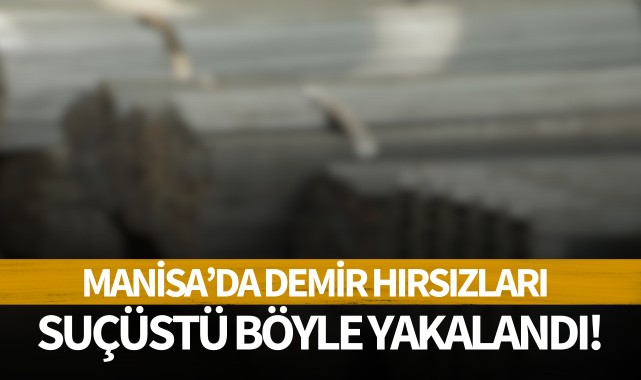 Manisa’da demir hırsızları suçüstü yakalandı