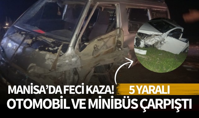 Manisa'da feci kaza! Otomobil ile minibüs çarpıştı: 5 yaralı