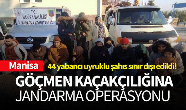 Manisa'da göçmen kaçakçılığına operasyon:44 yabancı uyruklu şahıs sınır dışı edildi!
