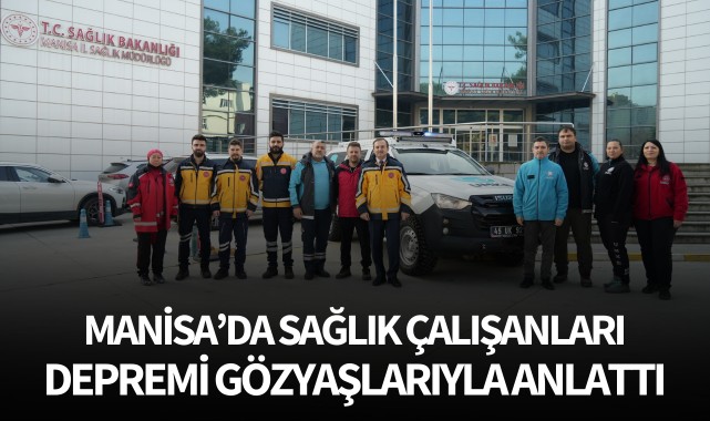 Manisa'da sağlık çalışanları depremi gözyaşlarıyla anlattı