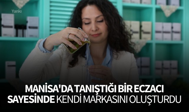 Manisa'da tanıştığı bir eczacı sayesinde kendi markasını oluşturdu