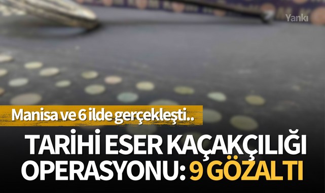 Manisa ve 6 ilde tarihi eser kaçakçılığı operasyonu: 9 gözaltı
