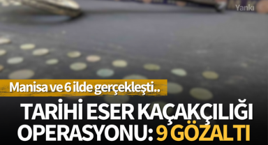 Manisa ve 6 ilde tarihi eser kaçakçılığı operasyonu: 9 gözaltı