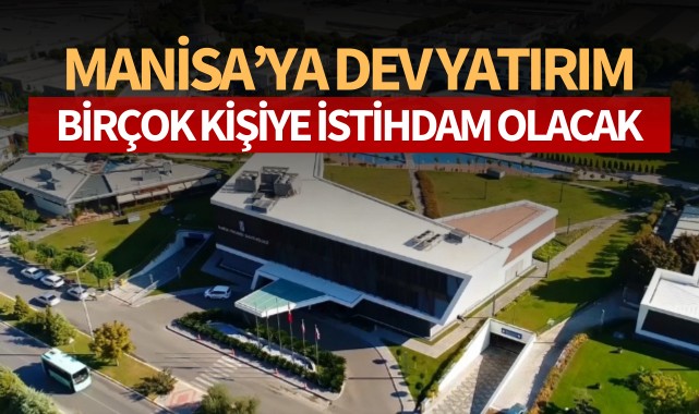 Manisa'ya dev yatırım! Birçok kişiye istihdam olacak