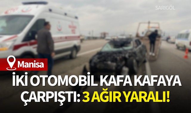 Manisa'da iki otomobil kafa kafaya çarpıştı: 3 ağır yaralı!