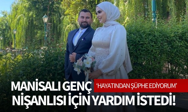 Manisalı genç nişanlısı için yardım istedi