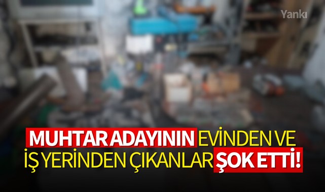 Muhtar adayının evinden ve iş yerinden çıkanlar şok etti!