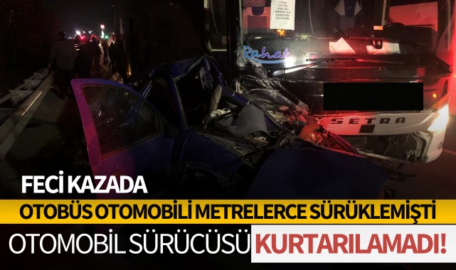 Otobüs altına aldığı otomobili metrelerce sürüklemişti: Sürücü kurtarılamadı!