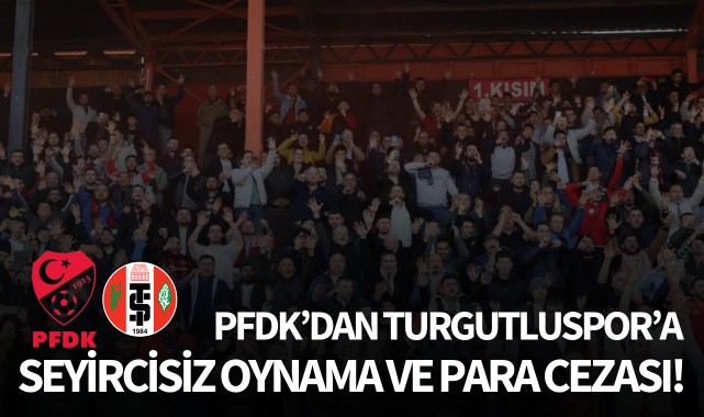 PFDK'dan Turgutluspor'a seyircisiz oynama ve para cezası!
