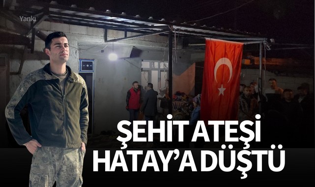 Şehit ateşi Hatay’a düştü