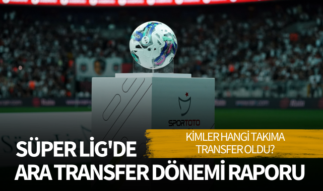 Süper Lig'de ara transfer dönemi raporu