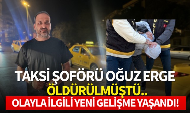 Taksi şoförü Oğuz Erge öldürülmüştü..Olayla ilgili yeni gelişme yaşandı!