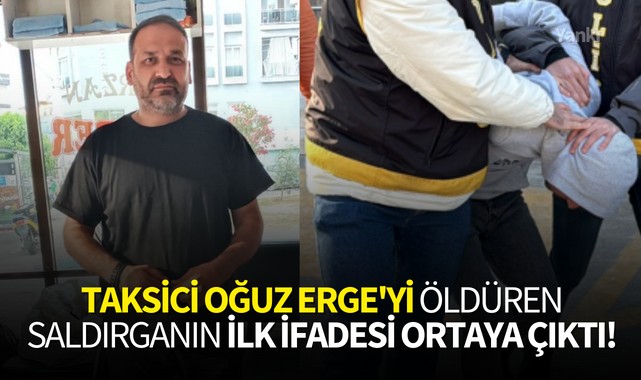 Taksici Oğuz Erge'yi öldüren saldırganın ilk ifadesi ortaya çıktı!