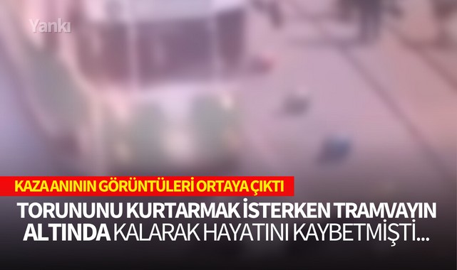 Torununu kurtarmak isterken tramvayın altında kalarak hayatını kaybetmişti... Kaza anının görüntüleri ortaya çıktı