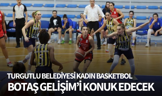 Turgutlu Belediyesi Kadın Basketbol, Botaş Gelişim'i konuk edecek