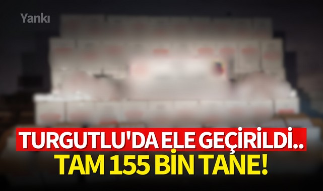 Turgutlu'da ele geçirildi..tam 155 bin tane!