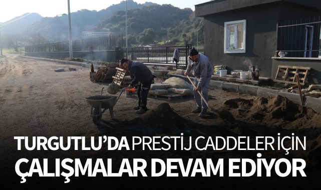 Turgutlu'da prestij caddeler için çalışmalar devam ediyor 