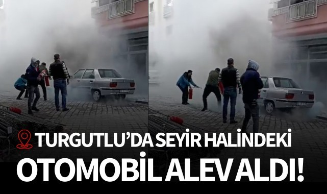 Turgutlu’da seyir halindeki otomobil alev aldı!