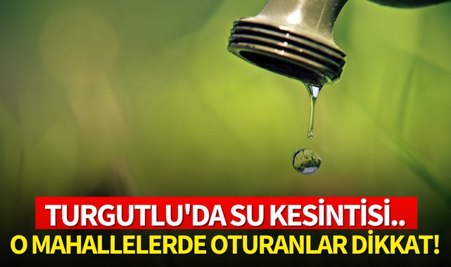 Turgutlu'da su kesintisi..O mahallede oturanlar dikkat!