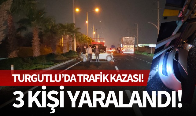 Turgutlu'da trafik kazası: 3 kişi yaralandı!
