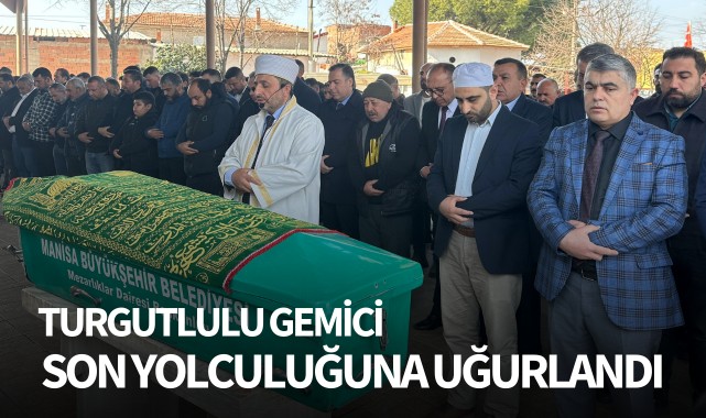 Turgutlulu gemici son yolculuğuna uğurlandı