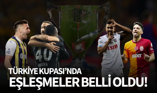 Türkiye Kupası'nda eşleşmeler belli oldu