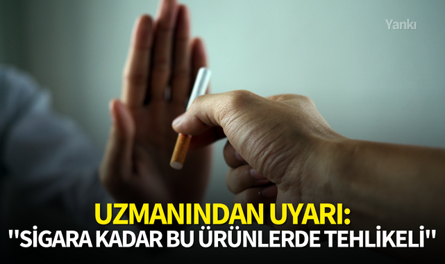 Uzmanından uyarı:''Sigara kadar bu ürünlerde tehlikeli''