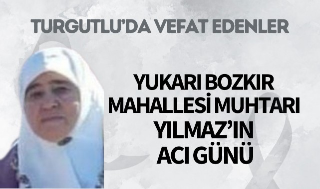 Yukarı Bozkır Mahallesi Muhtarı Yılmaz'ın acı günü