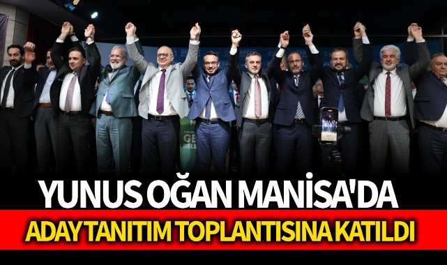 Yunus Oğan Manisa'da aday tanıtım toplantısına katıldı