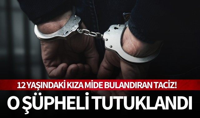 12 yaşındaki kızı taciz etmişti: O şahıs tutuklandı!