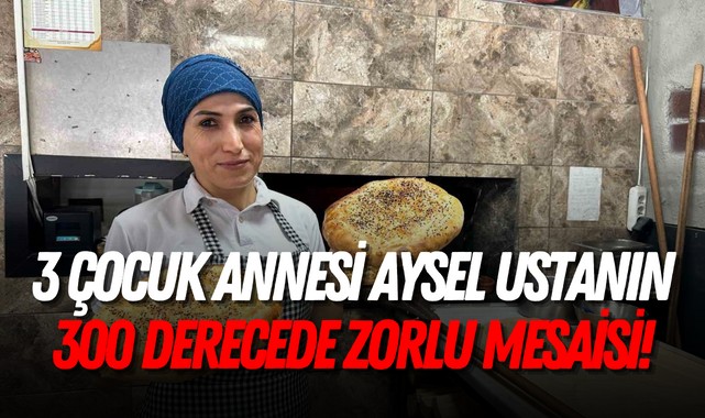 3 çocuk annesi Aysel ustanın 300 derecede zorlu mesaisi!