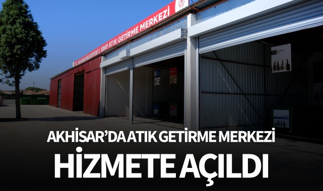 Akhisar'da atık getirme merkezi hizmete açıldı