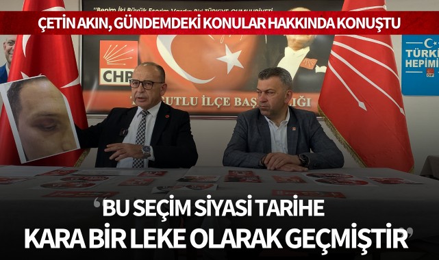 Akın: 'Bu seçim siyasi tarihe kara bir leke olarak geçmiştir'
